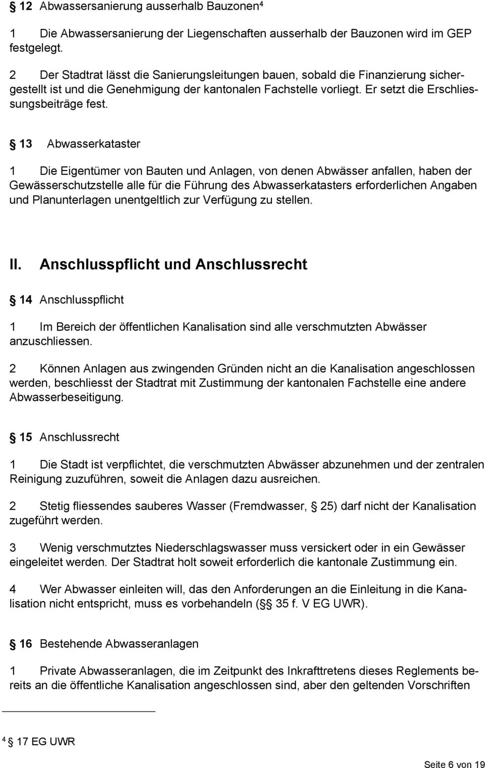 13 Abwasserkataster 1 Die Eigentümer von Bauten und Anlagen, von denen Abwässer anfallen, haben der Gewässerschutzstelle alle für die Führung des Abwasserkatasters erforderlichen Angaben und