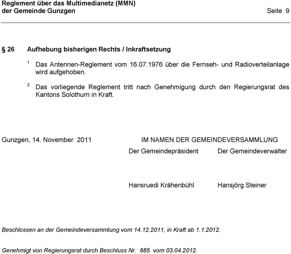 Das vorliegende Reglement tritt nach Genehmigung durch den Regierungsrat des Kantons Solothurn in Kraft. Gunzgen, 4.