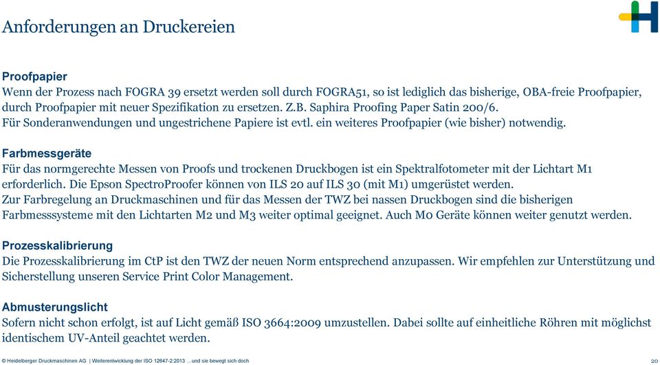 Farbmessgeräte Für das normgerechte Messen von Proofs und trockenen Druckbogen ist ein Spektralfotometer mit der Lichtart M1 erforderlich.