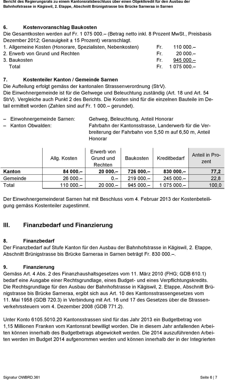 Kostenteiler Kanton / Gemeinde Sarnen Die Aufteilung erfolgt gemäss der kantonalen Strassenverordnung (StrV). Die Einwohnergemeinde ist für die Gehwege und Beleuchtung zuständig (Art. 18 und Art.