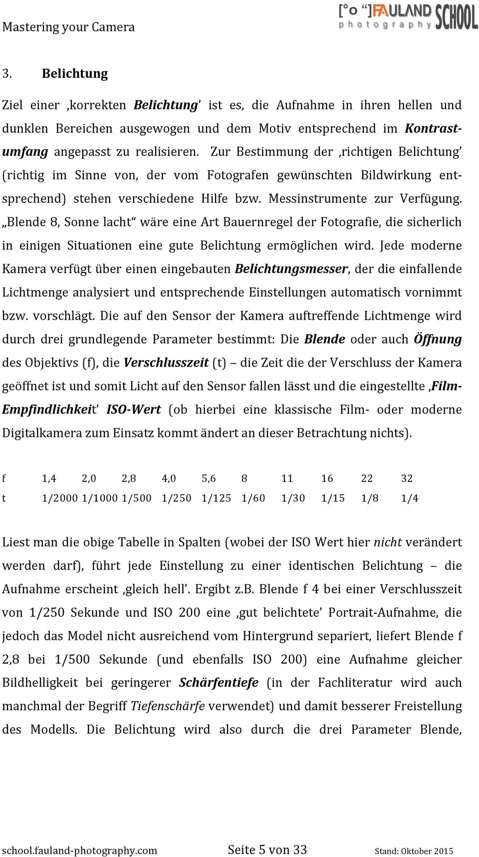 Blende 8, Sonne lacht wäre eine Art Bauernregel der Fotografie, die sicherlich in einigen Situationen eine gute Belichtung ermöglichen wird.