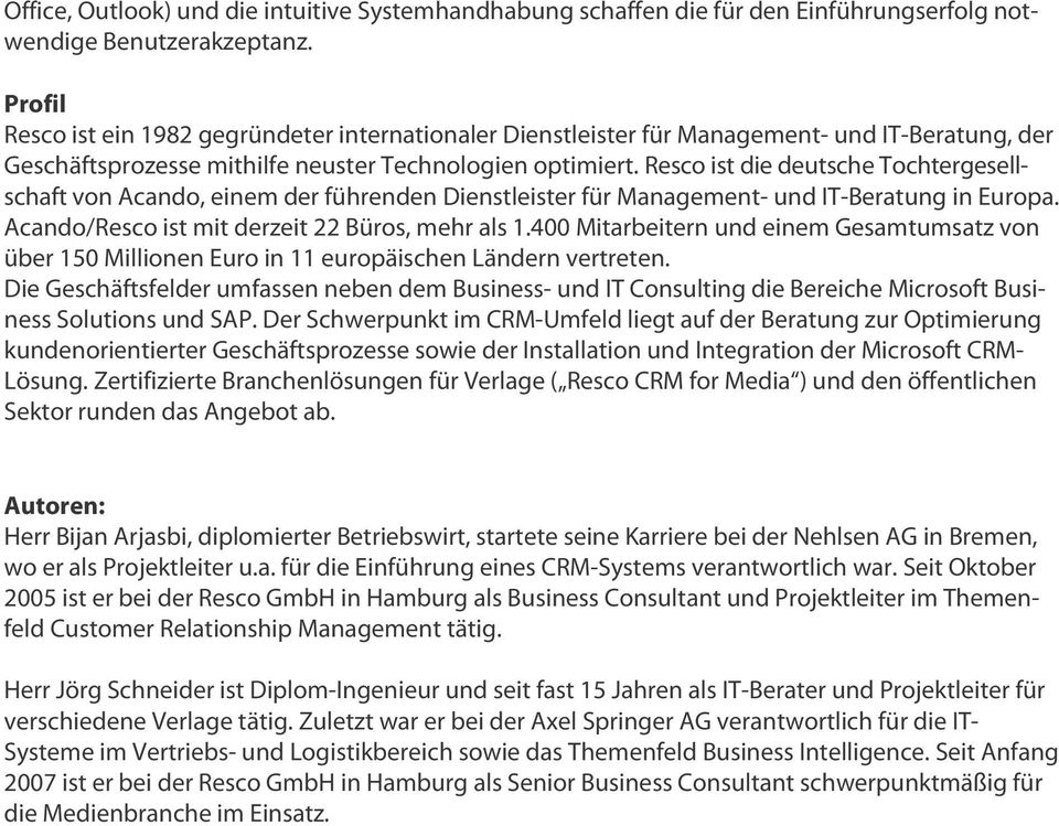 Resco ist die deutsche Tochtergesellschaft von A cando, einem der führenden Dienstleister für M anagement- und IT-Beratung in Europa. A cando/resco ist mit derzeit 22 Büros, mehr als 1.