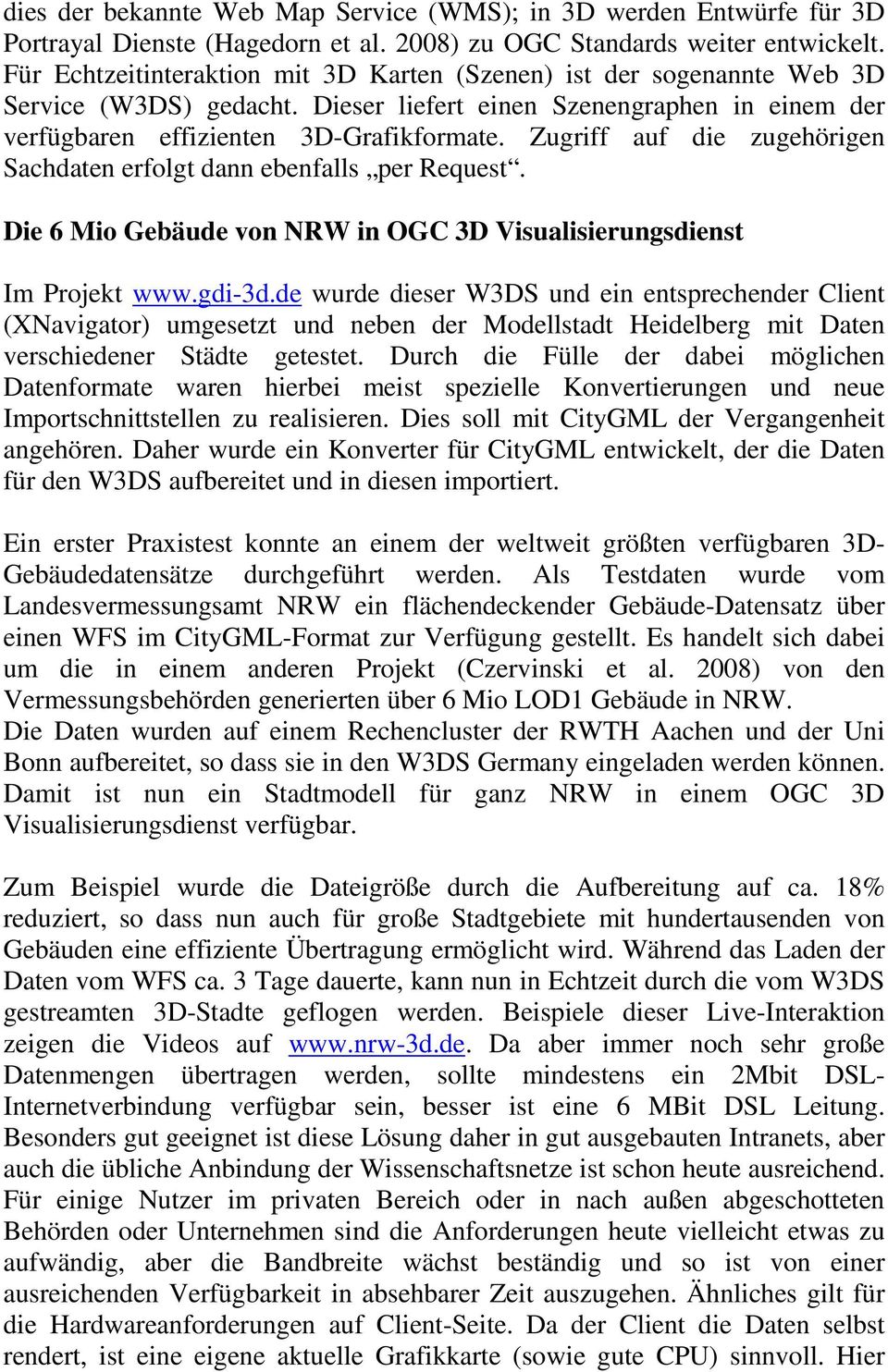 Zugriff auf die zugehörigen Sachdaten erfolgt dann ebenfalls per Request. Die 6 Mio Gebäude von NRW in OGC 3D Visualisierungsdienst Im Projekt www.gdi-3d.