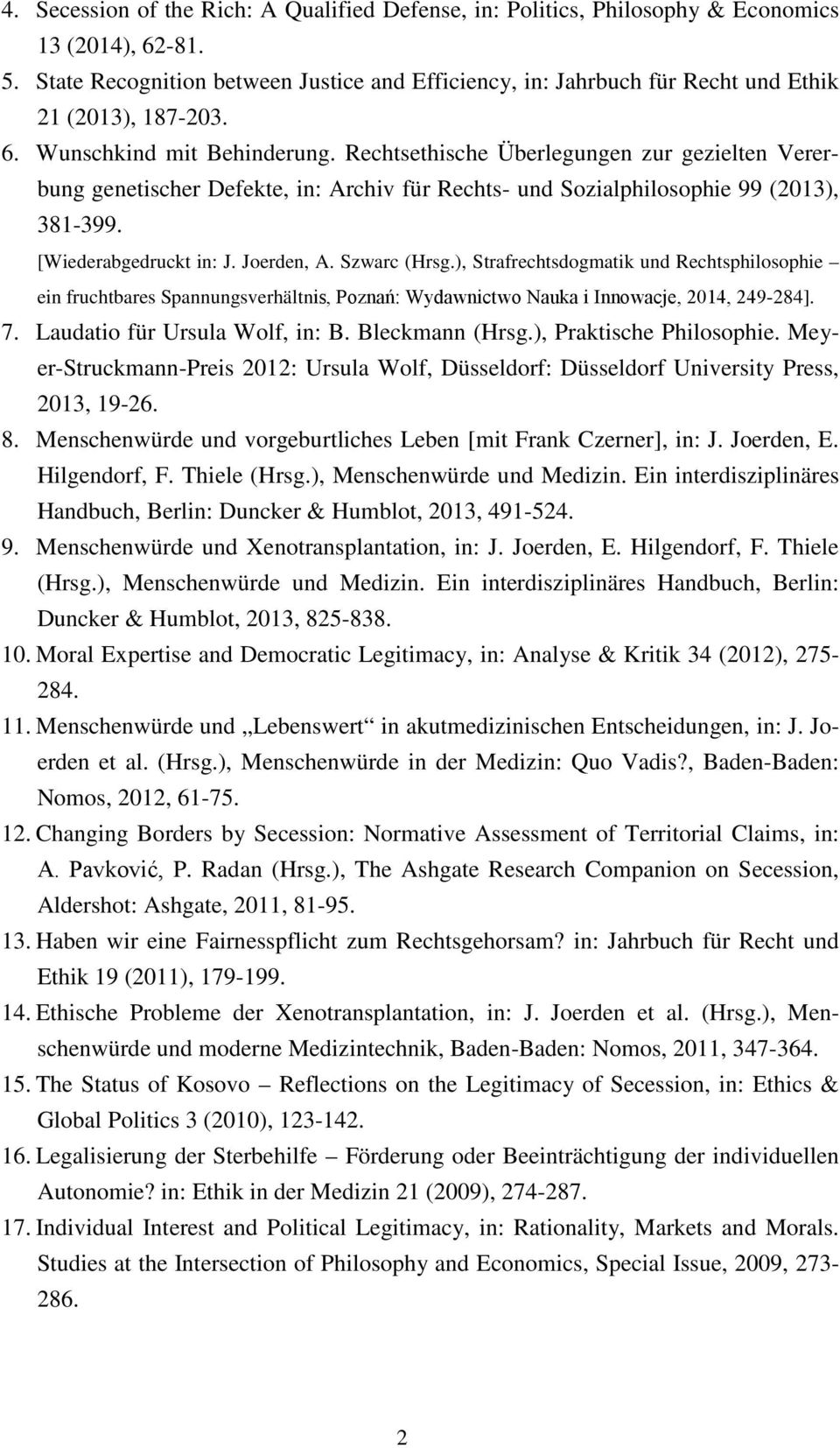 Rechtsethische Überlegungen zur gezielten Vererbung genetischer Defekte, in: Archiv für Rechts- und Sozialphilosophie 99 (2013), 381-399. [Wiederabgedruckt in: J. Joerden, A. Szwarc (Hrsg.
