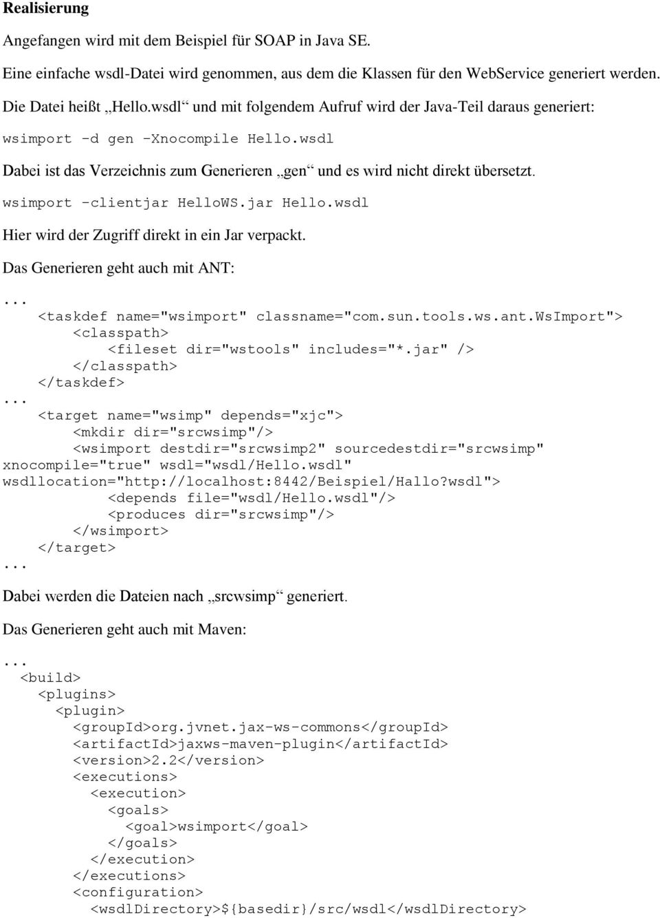 wsimport -clientjar HelloWS.jar Hello.wsdl Hier wird der Zugriff direkt in ein Jar verpackt. Das Generieren geht auch mit ANT: <taskdef name="wsimport" classname="com.sun.tools.ws.ant.