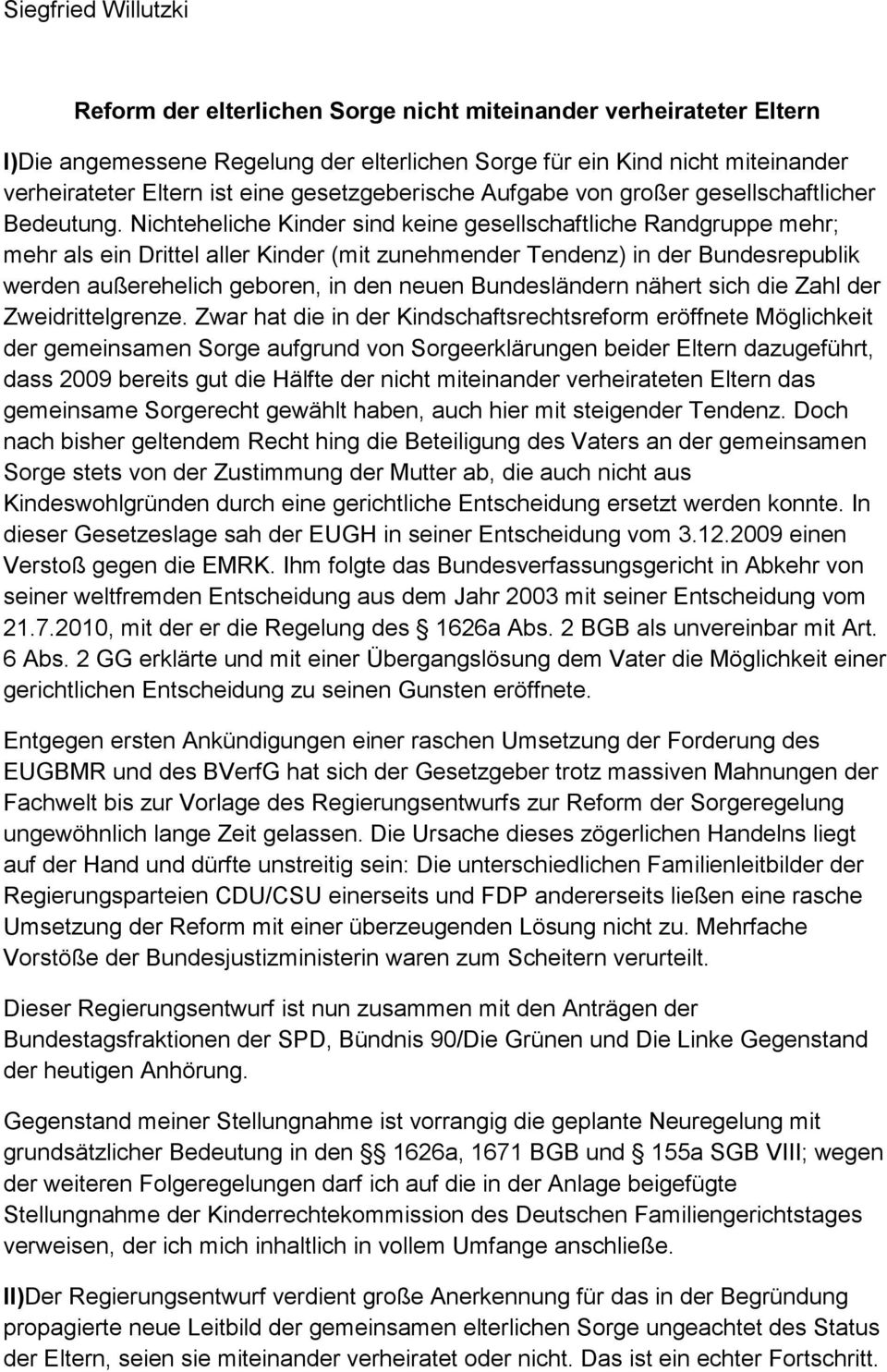 Nichteheliche Kinder sind keine gesellschaftliche Randgruppe mehr; mehr als ein Drittel aller Kinder (mit zunehmender Tendenz) in der Bundesrepublik werden außerehelich geboren, in den neuen