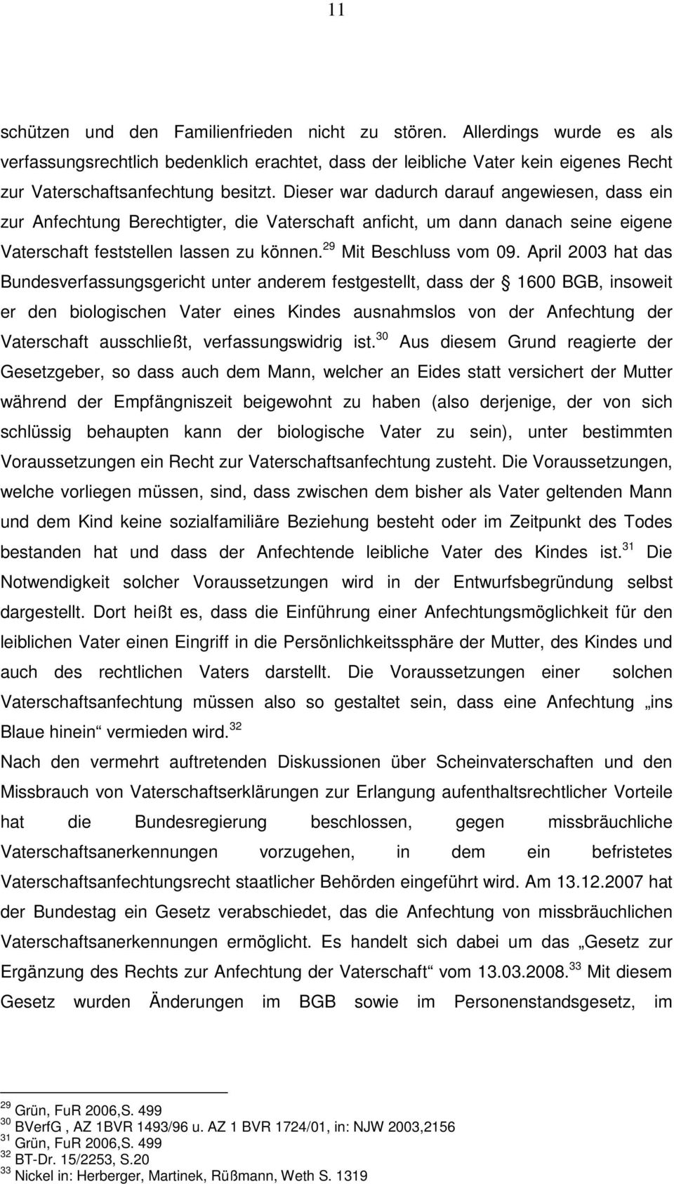 April 2003 hat das Bundesverfassungsgericht unter anderem festgestellt, dass der 1600 BGB, insoweit er den biologischen Vater eines Kindes ausnahmslos von der Anfechtung der Vaterschaft ausschließt,