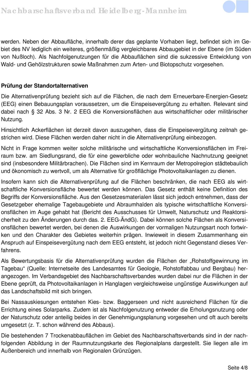 Als Nachfolgenutzungen für die Abbauflächen sind die sukzessive Entwicklung von Wald- und Gehölzstrukturen sowie Maßnahmen zum Arten- und Biotopschutz vorgesehen.