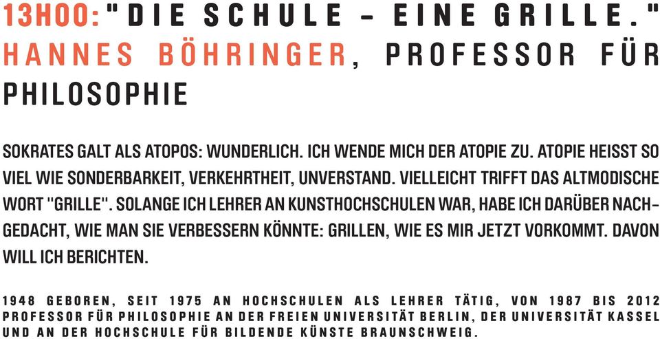 Solange ich Lehrer an Kunsthochschulen war, habe ich darüber nachgedacht, wie man sie verbessern könnte: Grillen, wie es mir jetzt vorkommt. Davon will ich berichten.