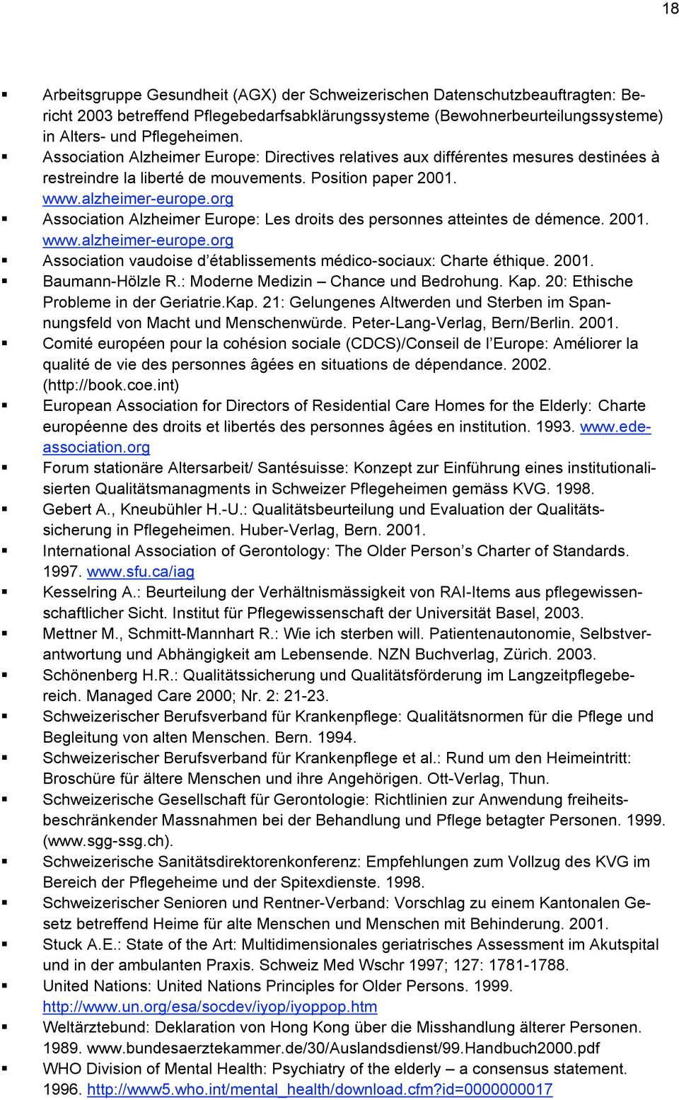 org Association Alzheimer Europe: Les droits des personnes atteintes de démence. 2001. www.alzheimer-europe.org Association vaudoise d établissements médico-sociaux: Charte éthique. 2001. Baumann-Hölzle R.