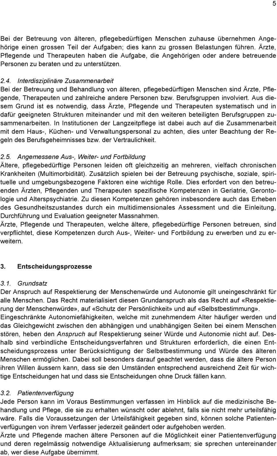 Interdisziplinäre Zusammenarbeit Bei der Betreuung und Behandlung von älteren, pflegebedürftigen Menschen sind Ärzte, Pflegende, Therapeuten und zahlreiche andere Personen bzw.