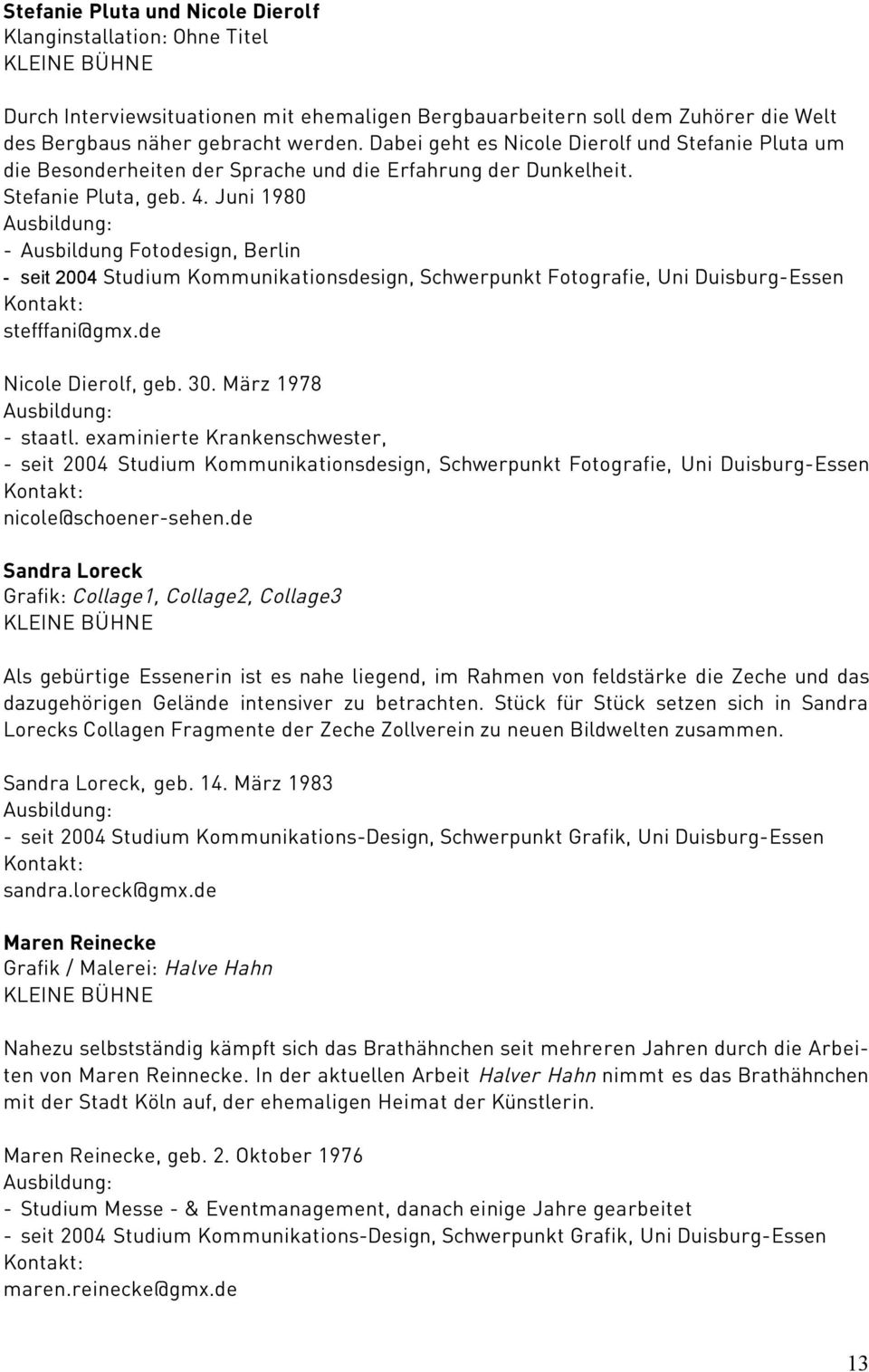 Juni 1980 - Ausbildung Fotodesign, Berlin - seit 2004 Studium Kommunikationsdesign, Schwerpunkt Fotografie, Uni Duisburg-Essen stefffani@gmx.de Nicole Dierolf, geb. 30. März 1978 - staatl.