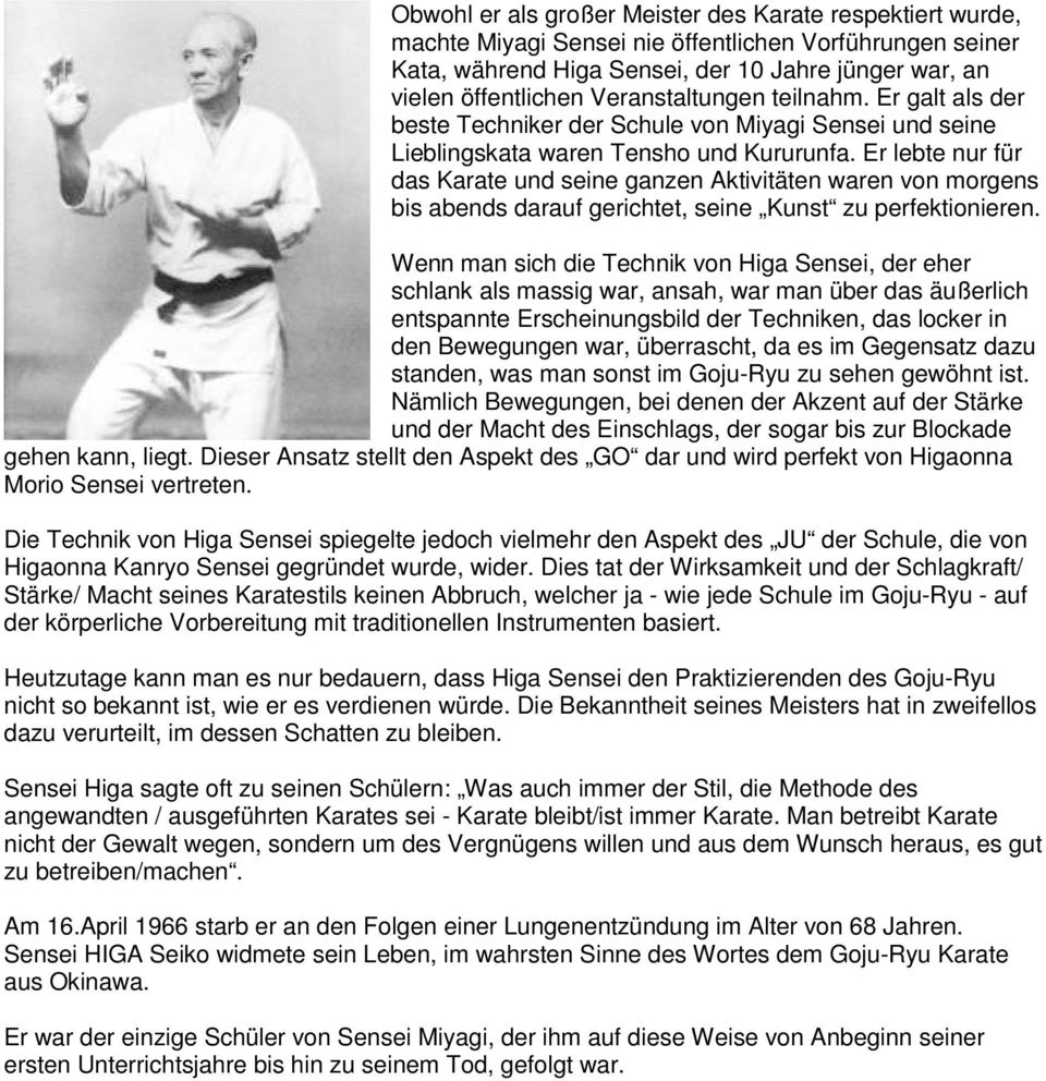 Er lebte nur für das Karate und seine ganzen Aktivitäten waren von morgens bis abends darauf gerichtet, seine Kunst zu perfektionieren.