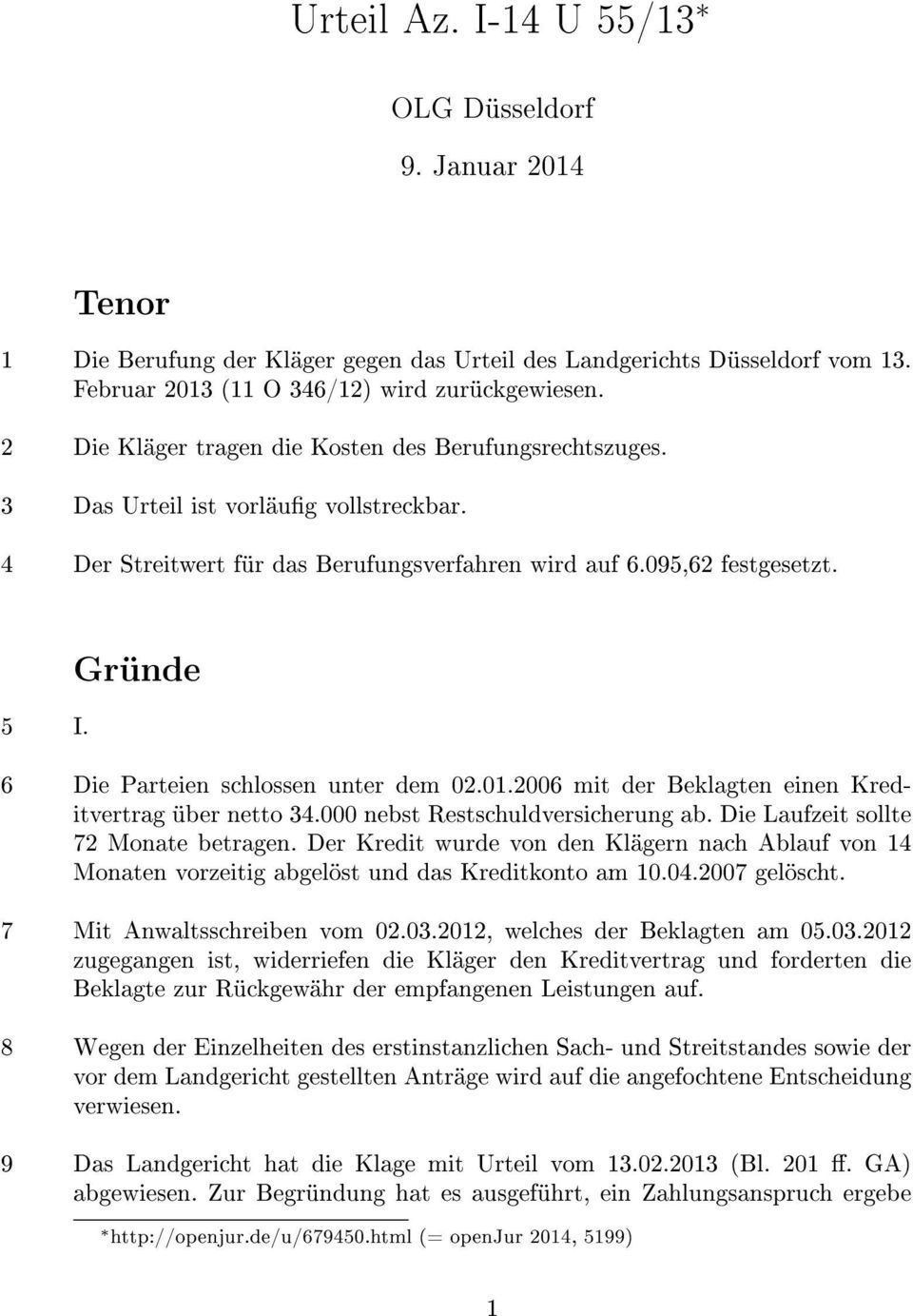 Die Parteien schlossen unter dem 02.01.2006 mit der Beklagten einen Kreditvertrag über netto 34.000 nebst Restschuldversicherung ab. Die Laufzeit sollte 72 Monate betragen.