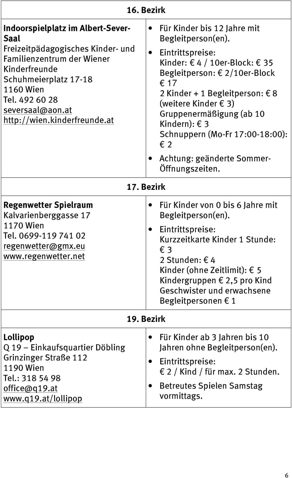 at Für Kinder bis 12 Jahre mit Kinder: 4 / 10er-Block: 35 Begleitperson: 2/10er-Block 17 2 Kinder + 1 Begleitperson: 8 (weitere Kinder 3) Gruppenermäßigung (ab 10 Kindern): 3 Schnuppern (Mo-Fr