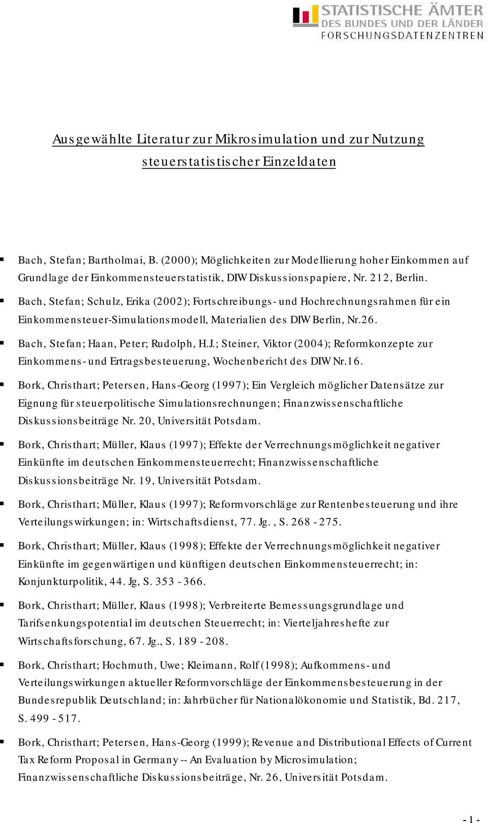Bach, Stefan; Schulz, Erika (2002); Fortschreibungs- und Hochrechnungsrahmen für ein Einkommensteuer-Simulationsmodell, Materialien des DIW Berlin, Nr.26. Bach, Stefan; Haan, Peter; Rudolph, H.J.