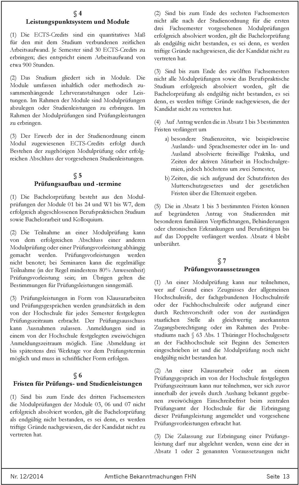 Die Module umfassen inhaltlich oder methodisch zusammenhängende Lehrveranstaltungen oder Leistungen. Im Rahmen der Module sind Modulprüfungen abzulegen oder Studienleistungen zu erbringen.