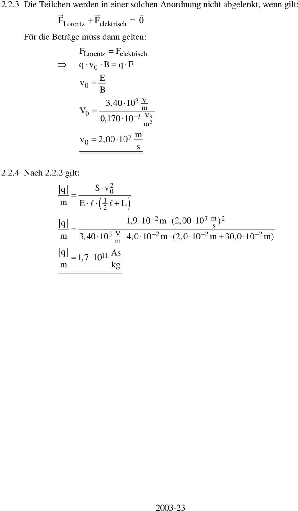 Lorentz = F elektrich q v B= q v V = B 3,4 3 V =,7 3 V v 7 =,..4 Nach.