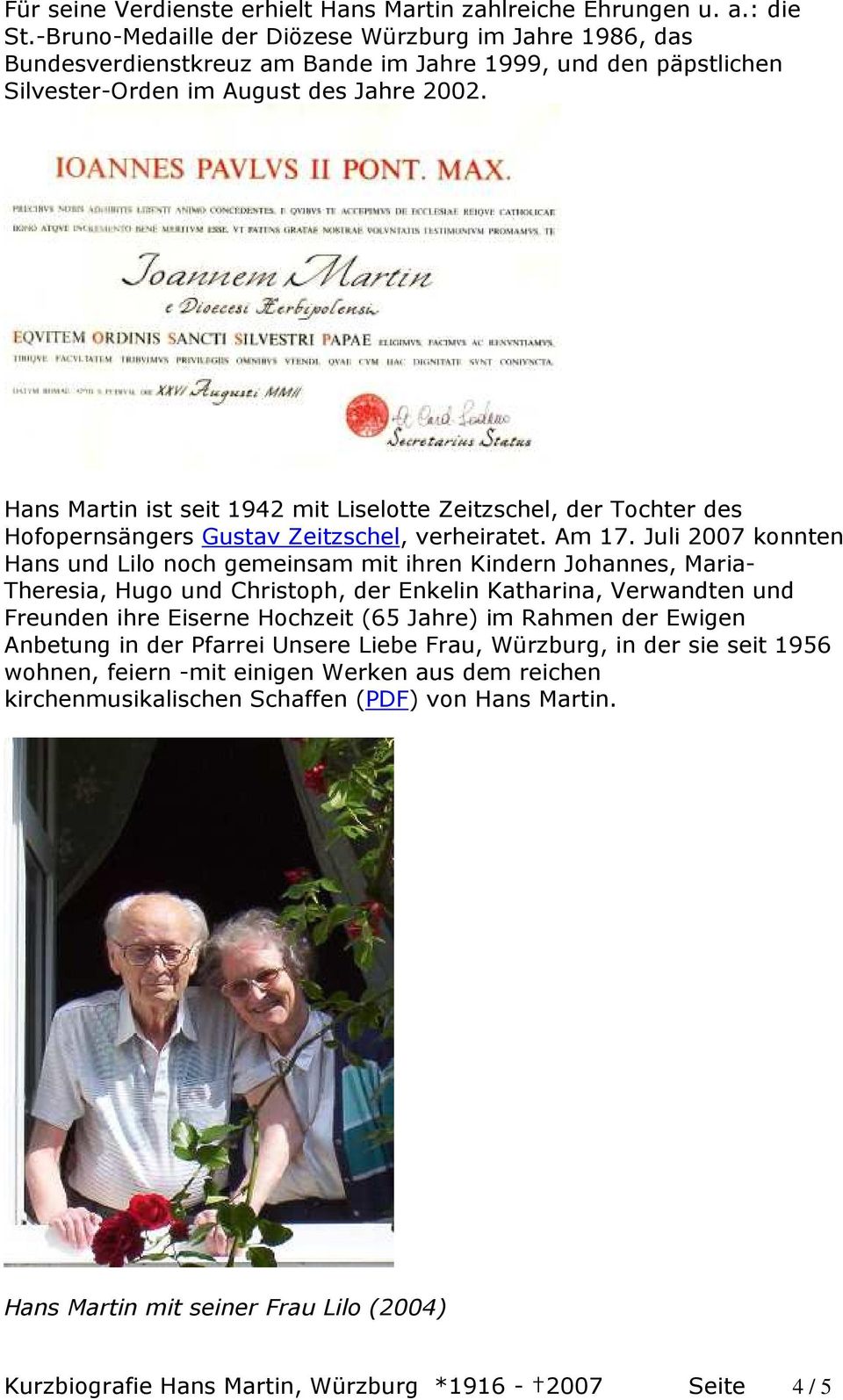 Hans Martin ist seit 1942 mit Liselotte Zeitzschel, der Tochter des Hofopernsängers Gustav Zeitzschel, verheiratet. Am 17.