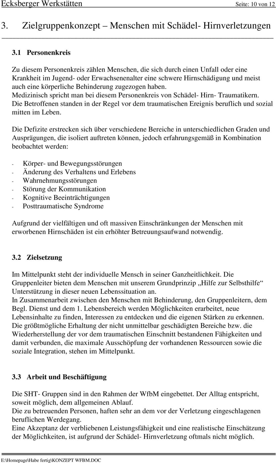 Behinderung zugezogen haben. Medizinisch spricht man bei diesem Personenkreis von Schädel- Hirn- Traumatikern.