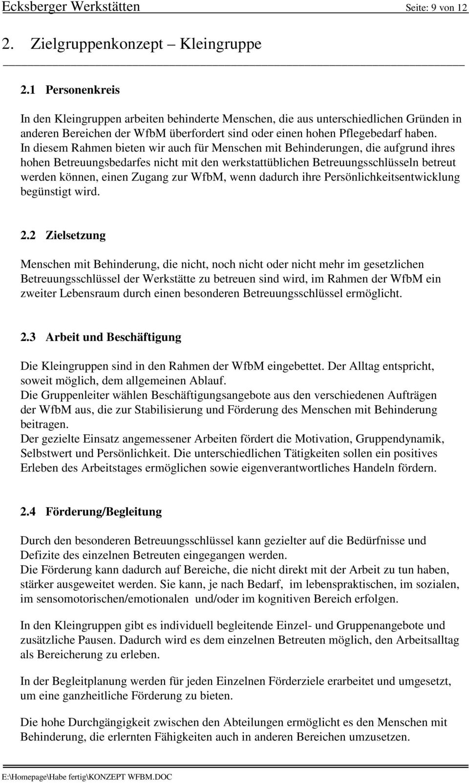 In diesem Rahmen bieten wir auch für Menschen mit Behinderungen, die aufgrund ihres hohen Betreuungsbedarfes nicht mit den werkstattüblichen Betreuungsschlüsseln betreut werden können, einen Zugang