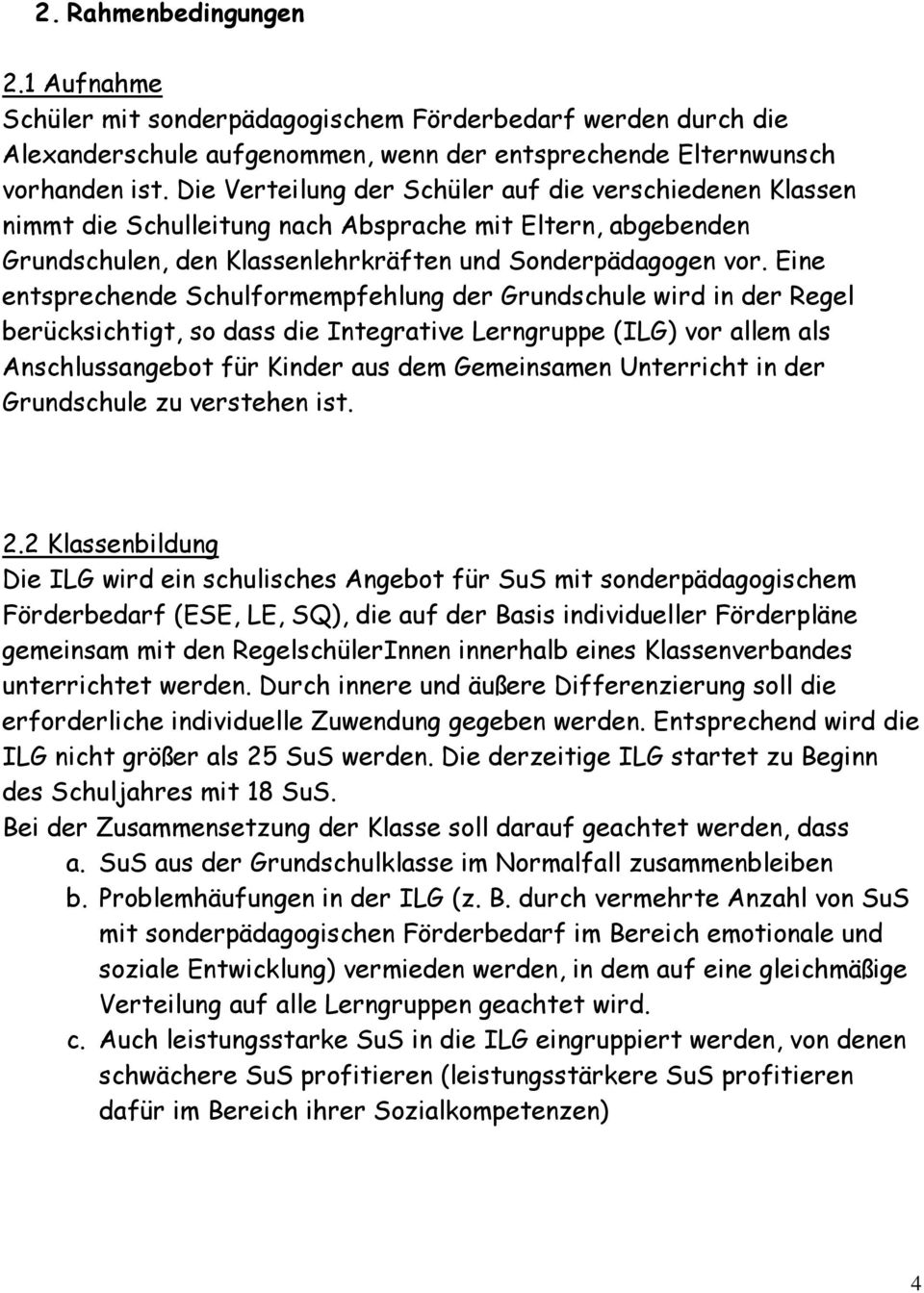 Eine entsprechende Schulformempfehlung der Grundschule wird in der Regel berücksichtigt, so dass die Integrative Lerngruppe (ILG) vor allem als Anschlussangebot für Kinder aus dem Gemeinsamen