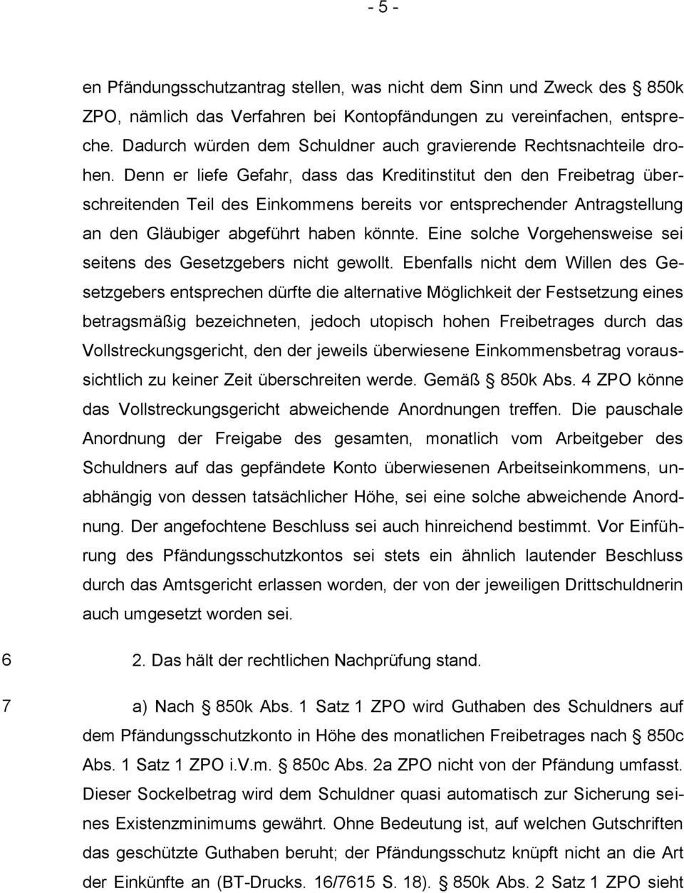 Denn er liefe Gefahr, dass das Kreditinstitut den den Freibetrag überschreitenden Teil des Einkommens bereits vor entsprechender Antragstellung an den Gläubiger abgeführt haben könnte.