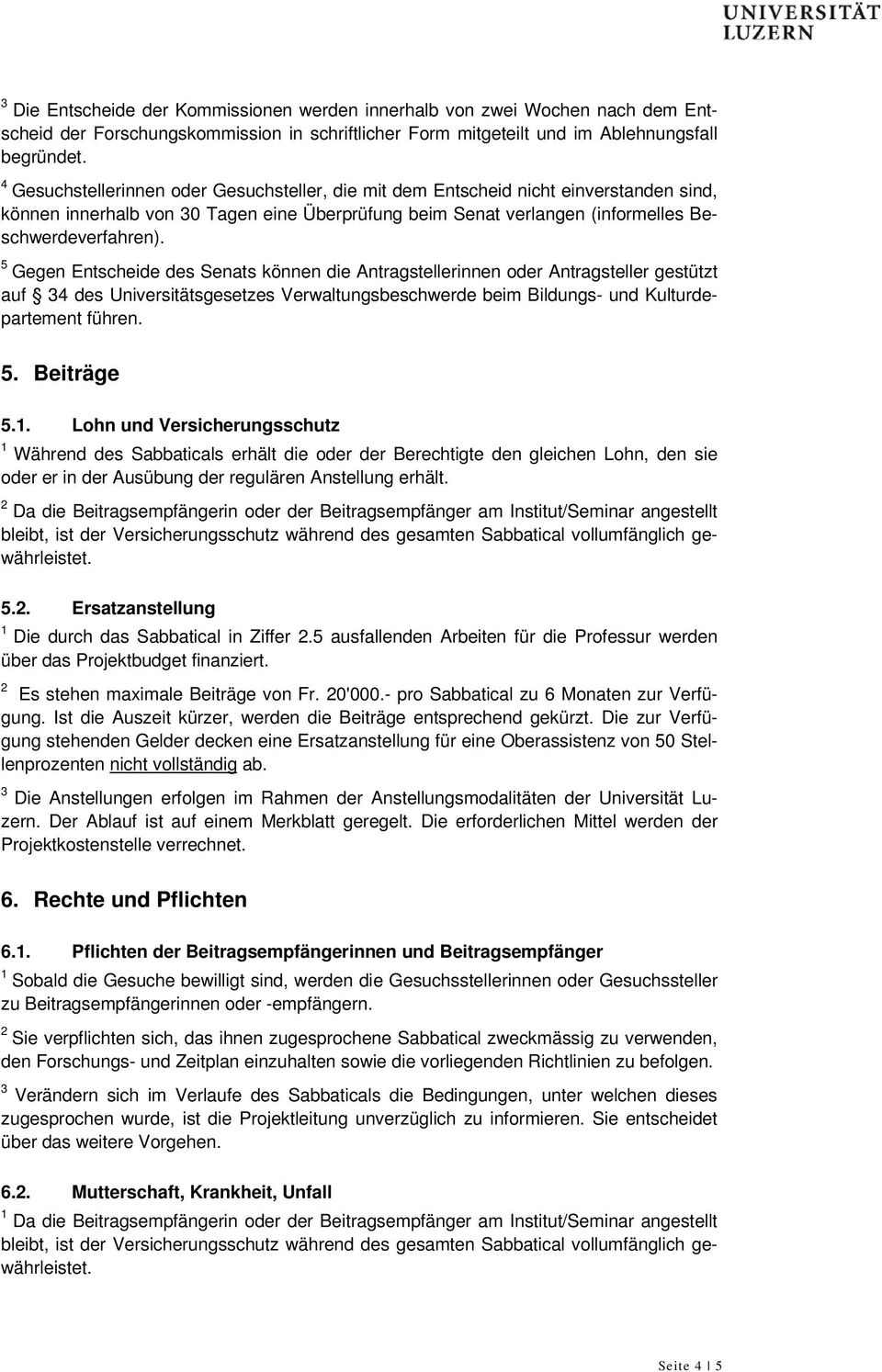 5 Gegen Entscheide des Senats können die Antragstellerinnen oder Antragsteller gestützt auf des Universitätsgesetzes Verwaltungsbeschwerde beim Bildungs- und Kulturdepartement führen. 5. Beiträge 5.