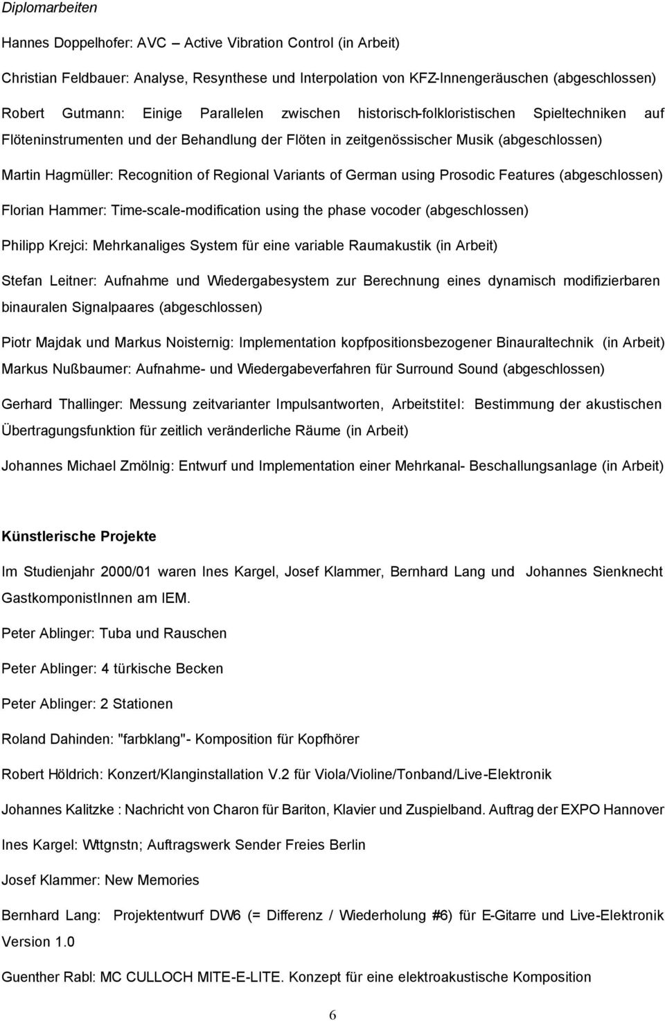 Variants of German using Prosodic Features (abgeschlossen) Florian Hammer: Time-scale-modification using the phase vocoder (abgeschlossen) Philipp Krejci: Mehrkanaliges System für eine variable