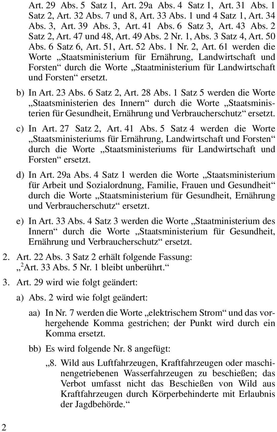 b) In Art. 23 Abs. 6 Satz 2, Art. 28 Abs. 1 Satz 5 werden die Worte Staatsministerien des Innern durch die Worte Staatsministerien für Gesundheit, Ernährung und Verbraucherschutz ersetzt. c) In Art.