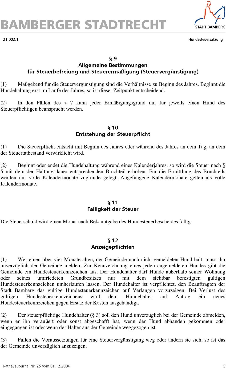 (2) In den Fällen des 7 kann jeder Ermäßigungsgrund nur für jeweils einen Hund des Steuerpflichtigen beansprucht werden.