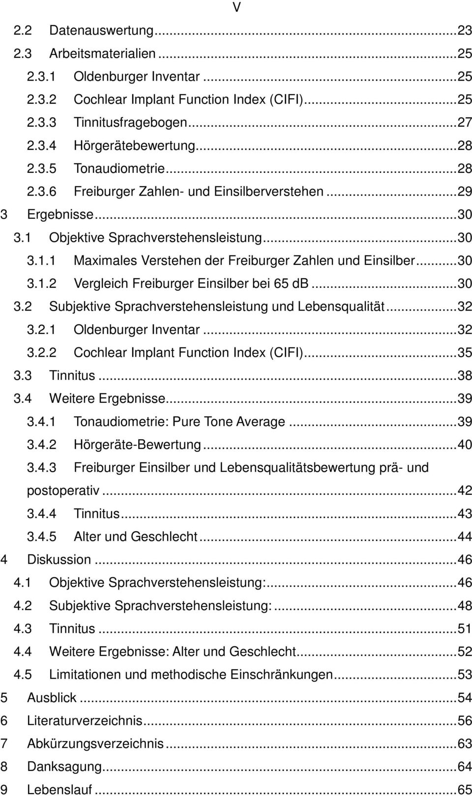 .. 30 3.1.2 Vergleich Freiburger Einsilber bei 65 db... 30 3.2 Subjektive Sprachverstehensleistung und Lebensqualität... 32 3.2.1 Oldenburger Inventar... 32 3.2.2 Cochlear Implant Function Index (CIFI).