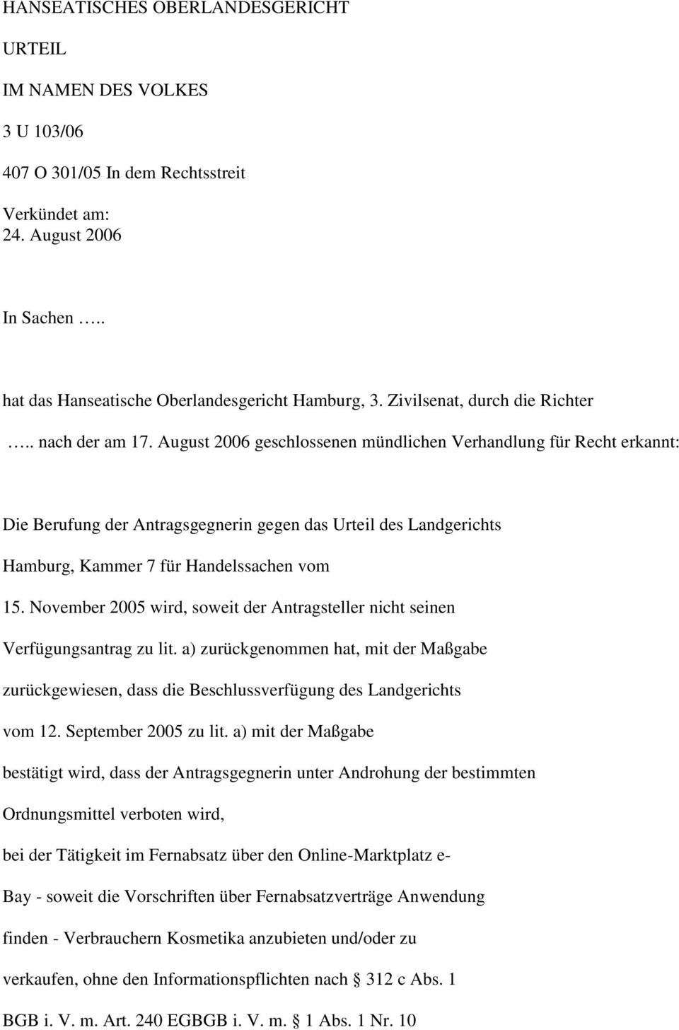 August 2006 geschlossenen mündlichen Verhandlung für Recht erkannt: Die Berufung der Antragsgegnerin gegen das Urteil des Landgerichts Hamburg, Kammer 7 für Handelssachen vom 15.