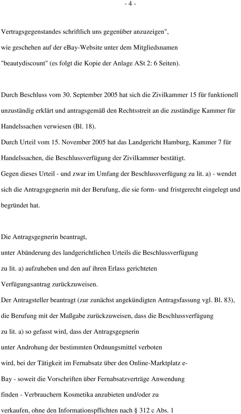 Durch Urteil vom 15. November 2005 hat das Landgericht Hamburg, Kammer 7 für Handelssachen, die Beschlussverfügung der Zivilkammer bestätigt.