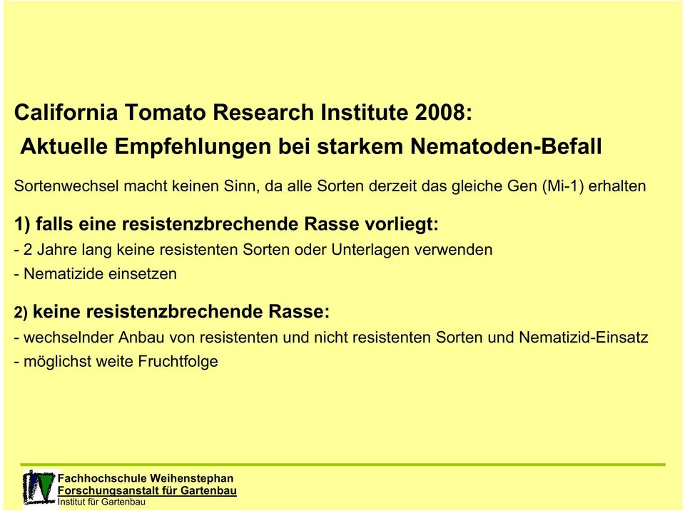 - 2 Jahre lang keine resistenten Sorten oder Unterlagen verwenden - Nematizide einsetzen 2) keine resistenzbrechende