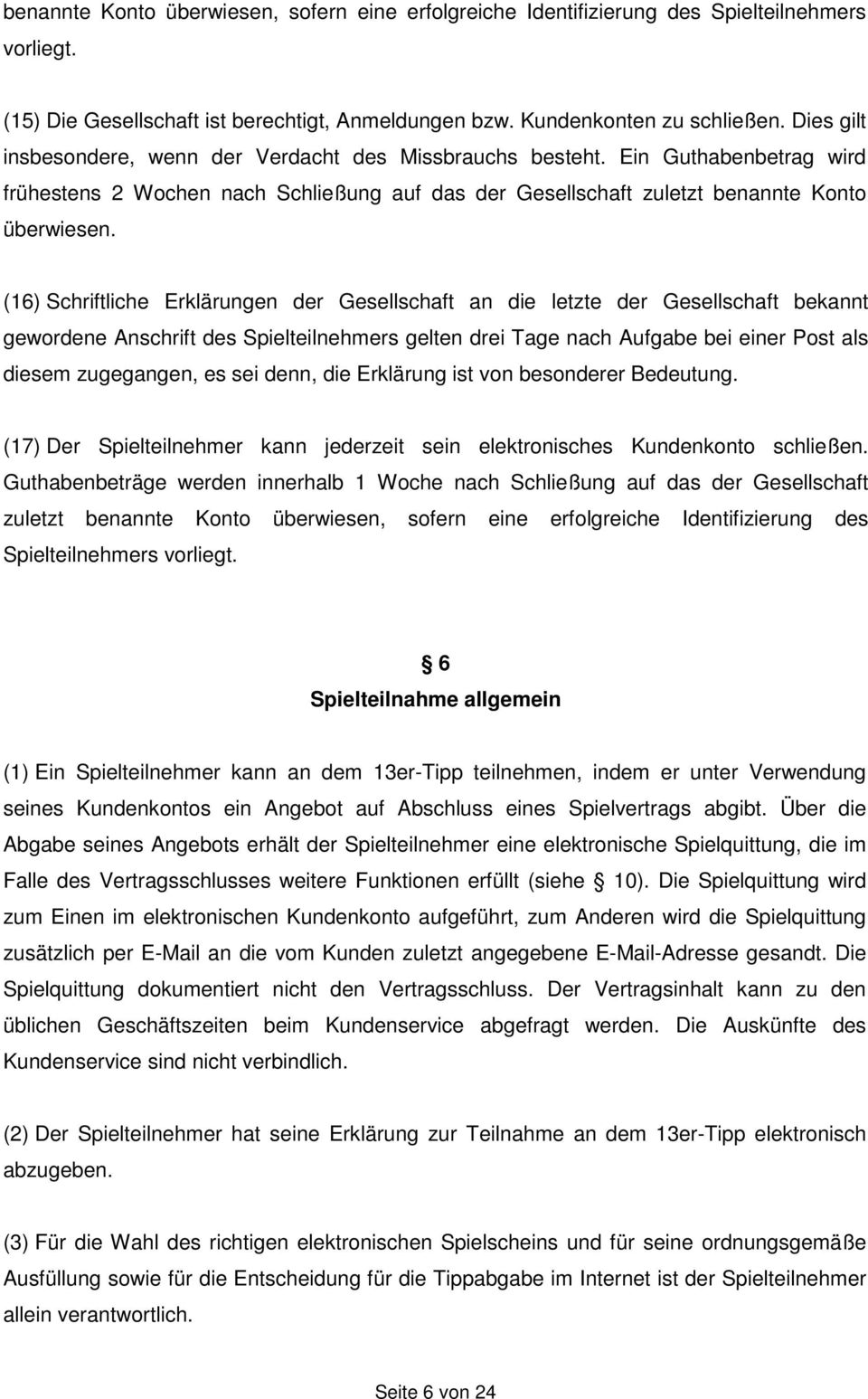 (16) Schriftliche Erklärungen der Gesellschaft an die letzte der Gesellschaft bekannt gewordene Anschrift des Spielteilnehmers gelten drei Tage nach Aufgabe bei einer Post als diesem zugegangen, es