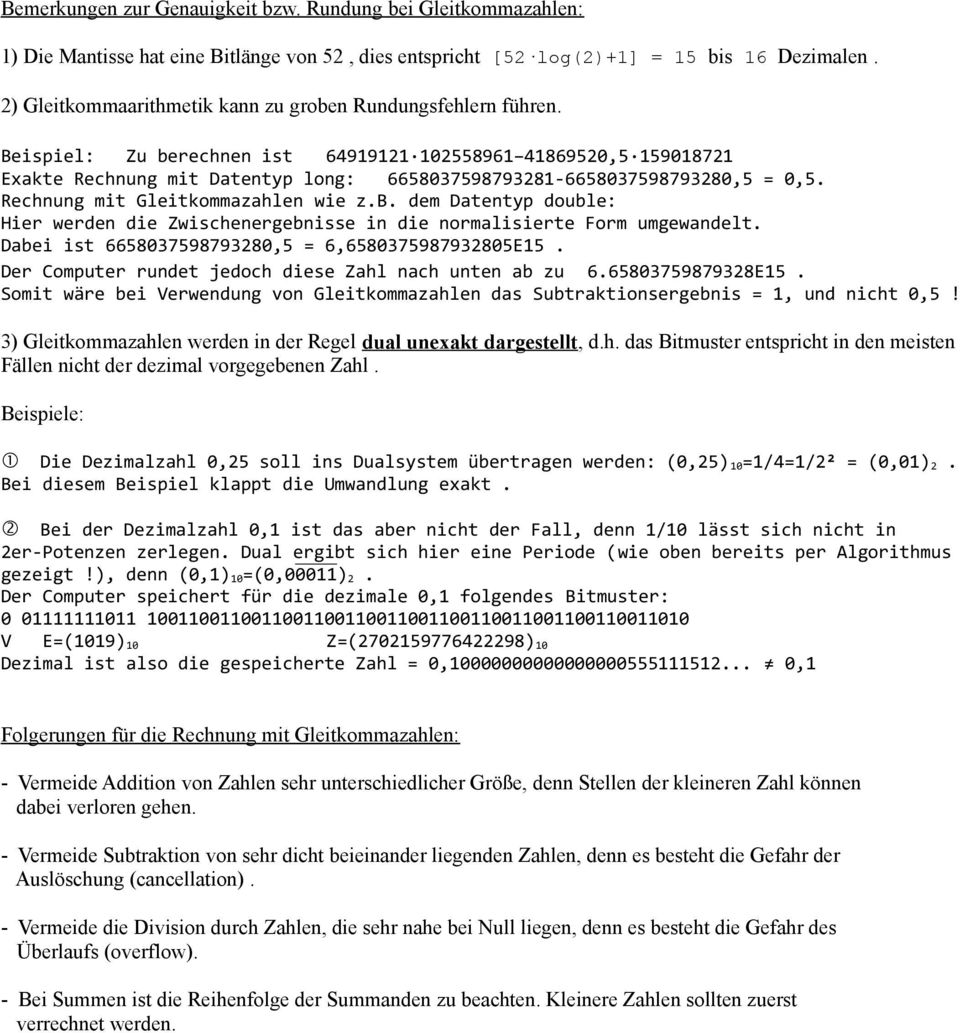 Beispiel: Zu berechnen ist 64919121 102558961 41869520,5 159018721 Exakte Rechnung mit Datentyp long: 6658037598793281-6658037598793280,5 = 0,5. Rechnung mit Gleitkommazahlen wie z.b. dem Datentyp double: Hier werden die Zwischenergebnisse in die normalisierte Form umgewandelt.