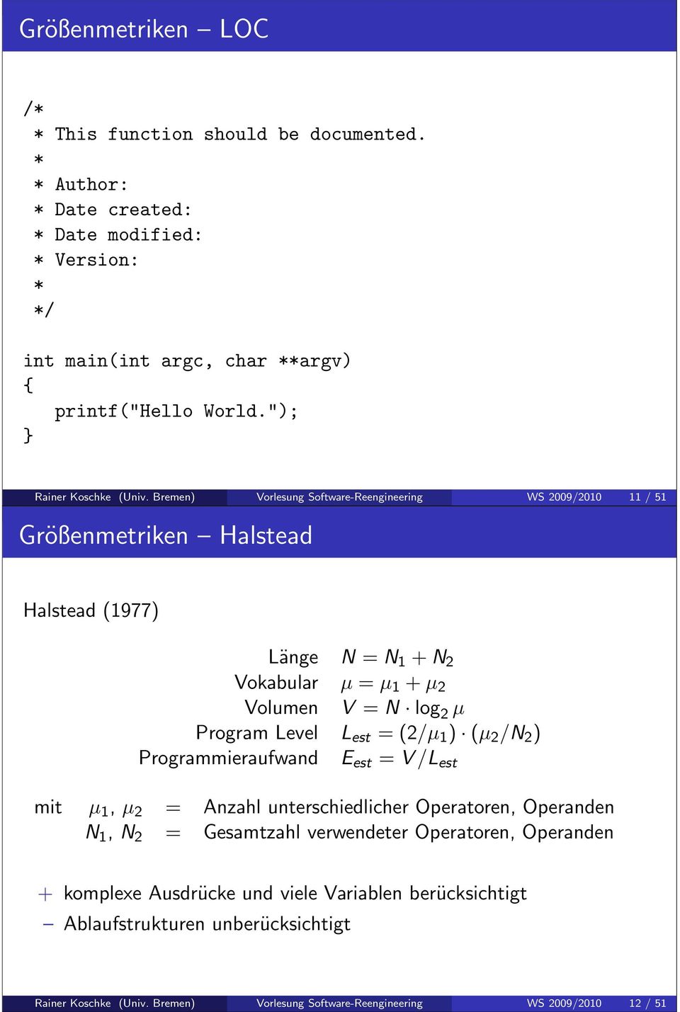 Bremen) Vorlesung Software-Reengineering WS 2009/2010 11 / 51 Größenmetriken Halstead Halstead (1977) Länge N = N 1 + N 2 Vokabular µ = µ 1 + µ 2 Volumen V = N log 2 µ Program Level L