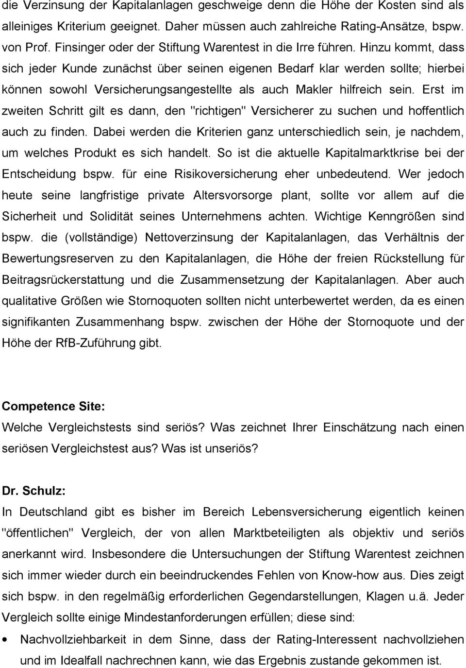 Hinzu kommt, dass sich jeder Kunde zunächst über seinen eigenen Bedarf klar werden sollte; hierbei können sowohl Versicherungsangestellte als auch Makler hilfreich sein.