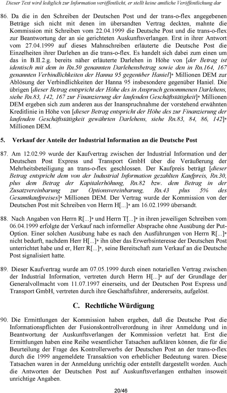 1999 auf dieses Mahnschreiben erläuterte die Deutsche Post die Einzelheiten ihrer Darlehen an die trans-o-flex. Es handelt sich dabei zum einen um das in B.II.2.g.