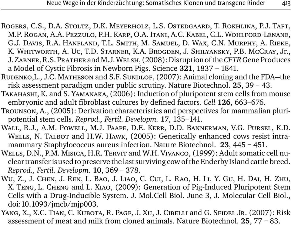 , J. Zabner, R.S. Prather and M.J. Welsh, (2008): Disruption of the CFTR Gene Produces a Model of Cystic Fibrosis in Newborn Pigs. Science 321, 1837 1841. Rudenko,L., J.C. Matheson and S.F. Sundlof, (2007): Animal cloning and the FDA the risk assessment paradigm under public scrutiny.