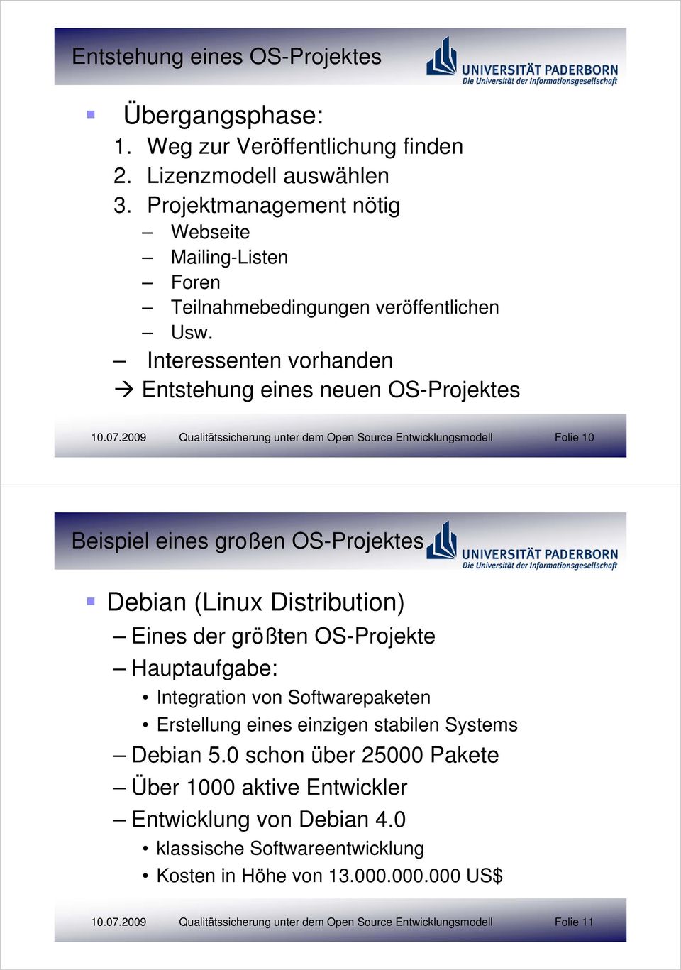 2009 Qualitätssicherung unter dem Open Source Entwicklungsmodell Folie 10 Beispiel eines großen OS-Projektes Debian (Linux Distribution) Eines der größten OS-Projekte Hauptaufgabe: