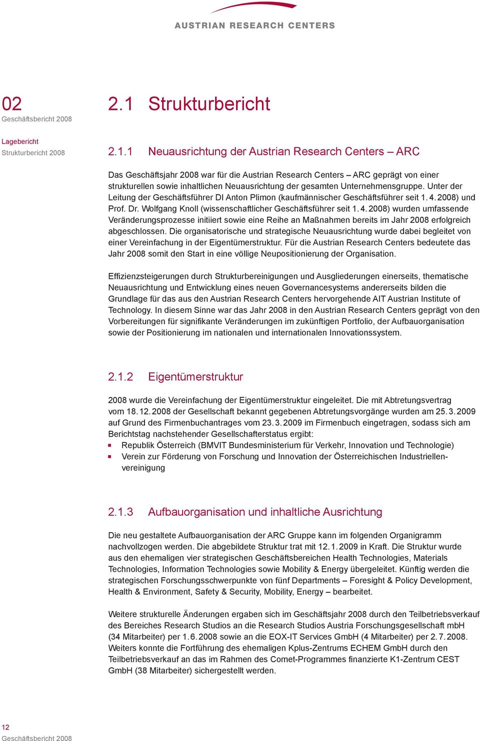 1 Neuausrichtung der Austrian Research Centers ARC Das Geschäftsjahr 2008 war für die Austrian Research Centers ARC geprägt von einer strukturellen sowie inhaltlichen Neuausrichtung der gesamten