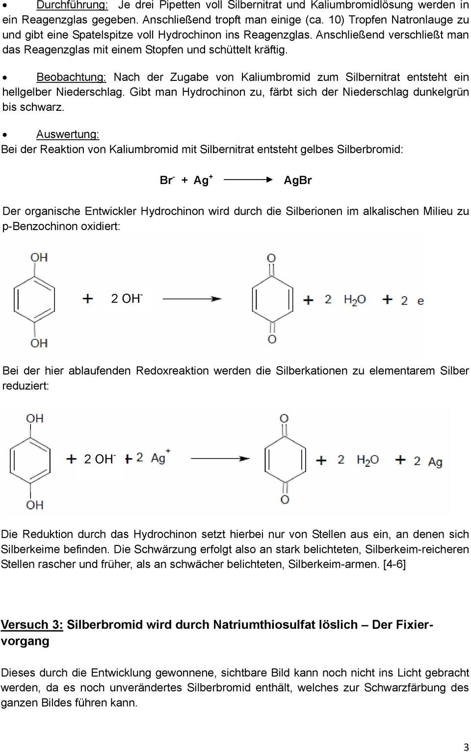 Beobachtung: Nach der Zugabe von Kaliumbromid zum Silbernitrat entsteht ein hellgelber Niederschlag. Gibt man Hydrochinon zu, färbt sich der Niederschlag dunkelgrün bis schwarz.