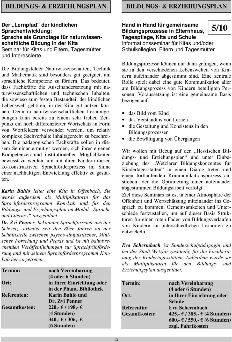 Das bedeutet, dass Fachkräfte die Auseinandersetzung mit naturwissenschaftlichen und technischen Inhalten, die sowieso zum festen Bestandteil der kindlichen Lebenswelt gehören, in der Kita gut nutzen