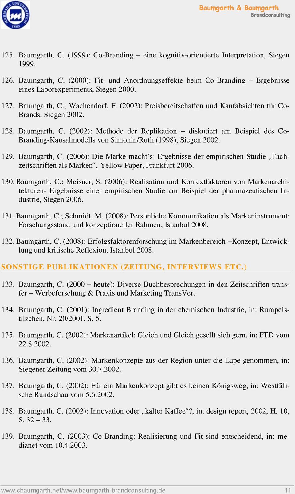 129. Baumgarth, C. (2006): Die Marke macht s: Ergebnisse der empirischen Studie Fachzeitschriften als Marken, Yellow Paper, Frankfurt 2006. 130. Baumgarth, C.; Meisner, S.