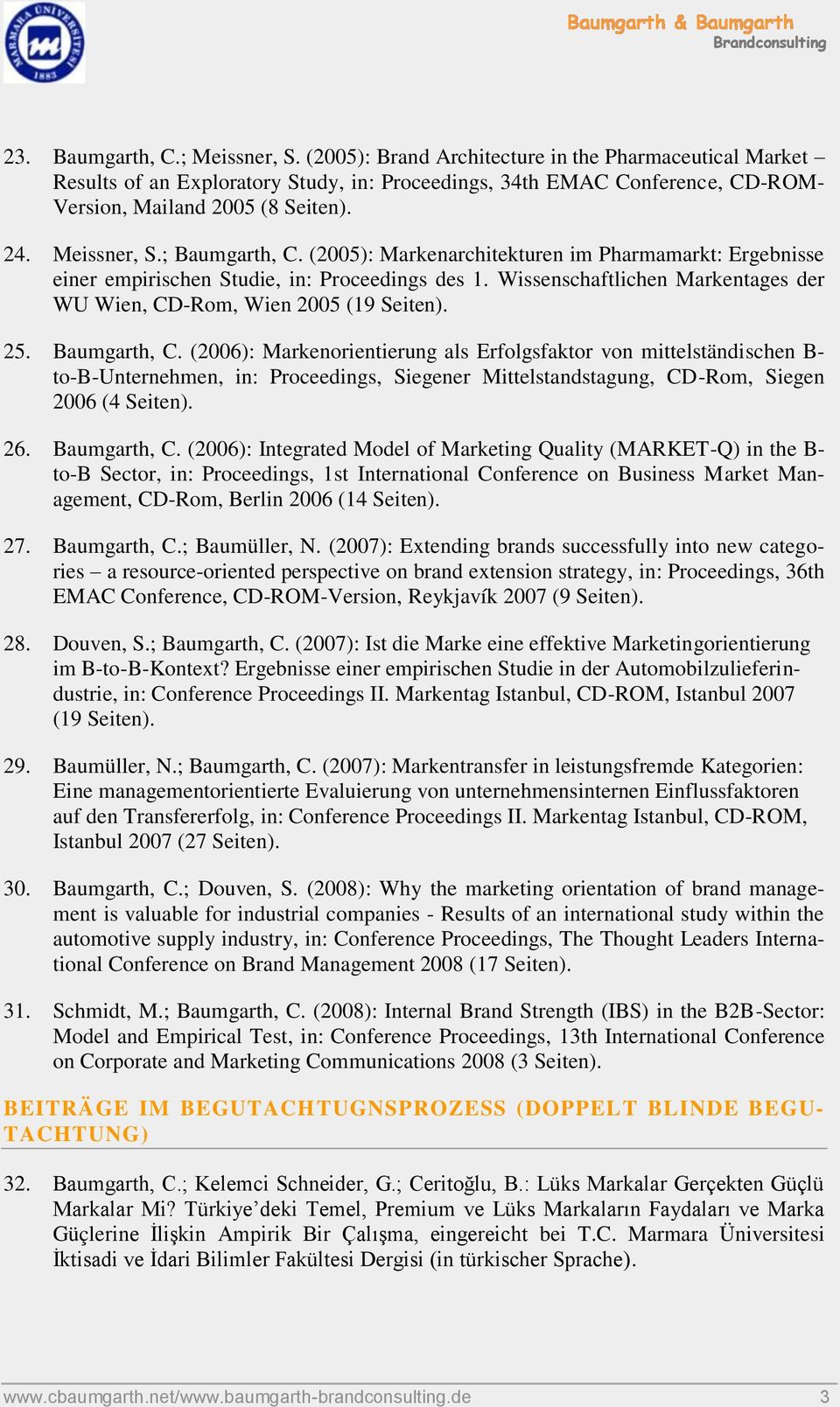 ; Baumgarth, C. (2005): Markenarchitekturen im Pharmamarkt: Ergebnisse einer empirischen Studie, in: Proceedings des 1. Wissenschaftlichen Markentages der WU Wien, CD-Rom, Wien 2005 (19 Seiten). 25.