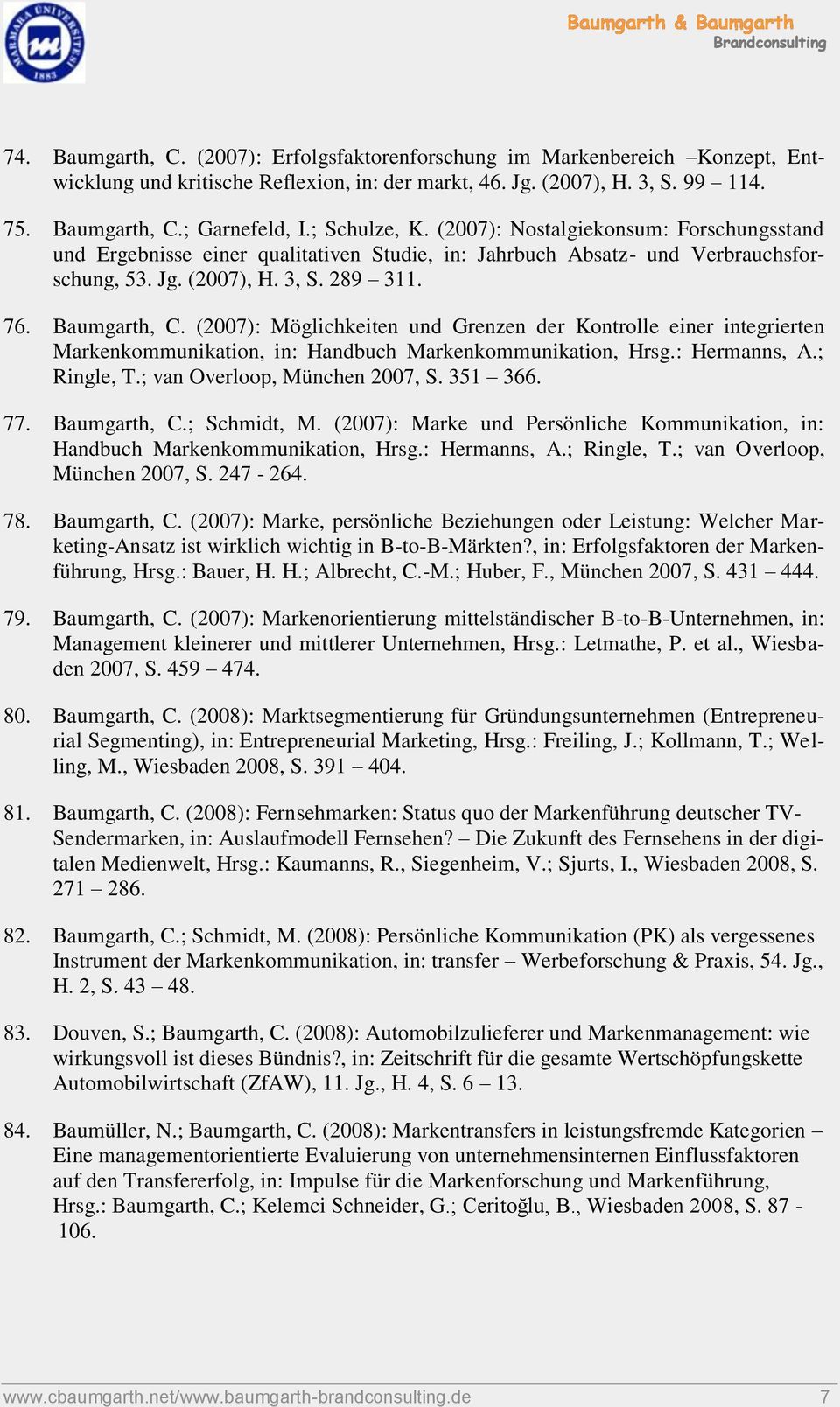 (2007): Möglichkeiten und Grenzen der Kontrolle einer integrierten Markenkommunikation, in: Handbuch Markenkommunikation, Hrsg.: Hermanns, A.; Ringle, T.; van Overloop, München 2007, S. 351 366. 77.