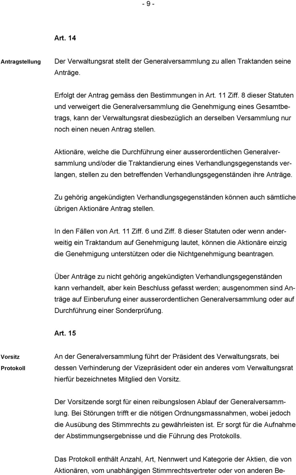 Aktionäre, welche die Durchführung einer ausserordentlichen Generalversammlung und/oder die Traktandierung eines Verhandlungsgegenstands verlangen, stellen zu den betreffenden