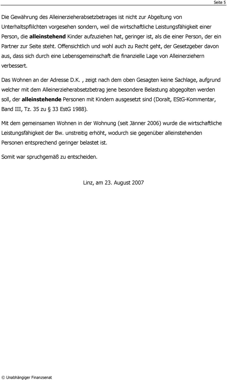 Offensichtlich und wohl auch zu Recht geht, der Gesetzgeber davon aus, dass sich durch eine Lebensgemeinschaft die finanzielle Lage von Alleinerziehern verbessert. Das Wohnen an der Adresse D.K.